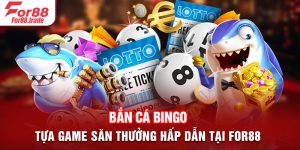 Bắn Cá Bingo - Tựa Game Săn Thưởng Hấp Dẫn Tại For88