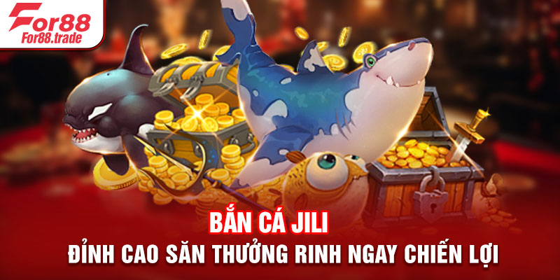 Bắn Cá JILI - Đỉnh Cao Săn Thưởng Rinh Ngay Chiến Lợi