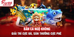 Bắn Cá Ngộ Không - Giải Trí Cực Đã, Săn Thưởng Cực Phê