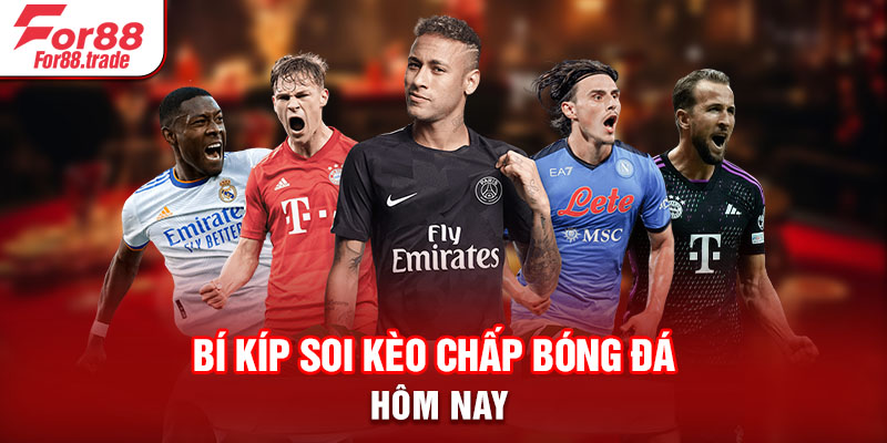 Bí kíp soi kèo chấp bóng đá hôm nay