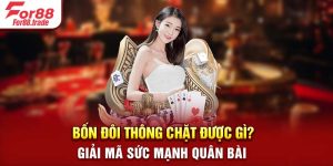 Bốn Đôi Thông Chặt Được Gì? Giải Mã Sức Mạnh Quân Bài