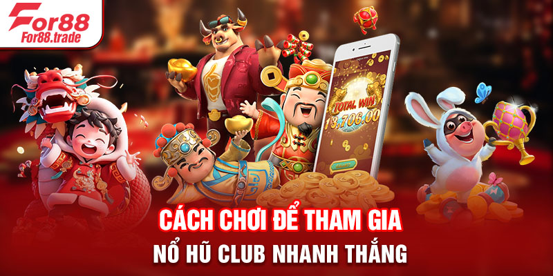 Cách chơi để tham gia Nổ Hũ Club nhanh thắng