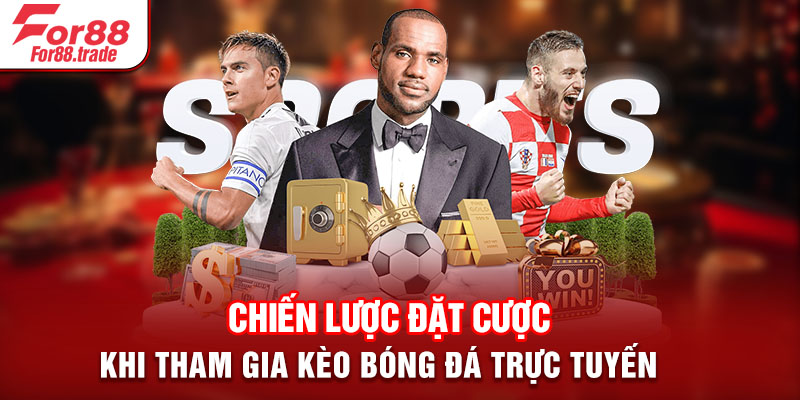 Chiến lược đặt cược khi tham gia kèo bóng đá trực tuyến