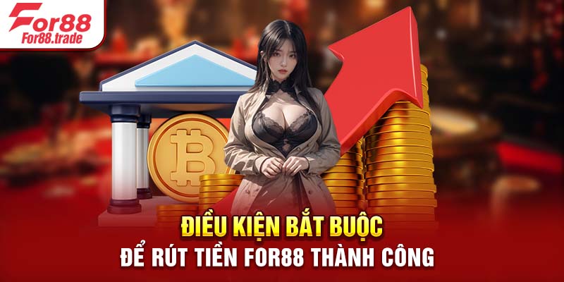 Điều kiện bắt buộc để rút tiền For88 thành công