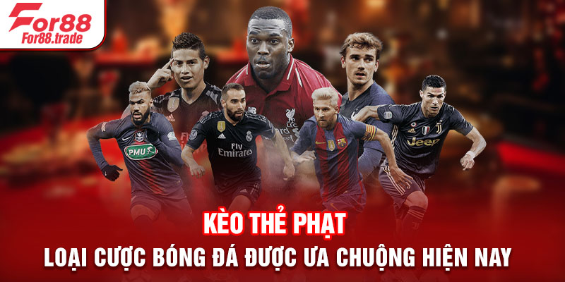 Kèo Thẻ Phạt - Loại Cược Bóng Đá Được Ưa Chuộng Tại For88