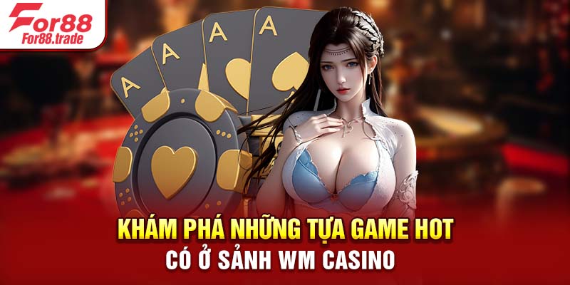 Khám phá những tựa game hot có ở sảnh WM Casino