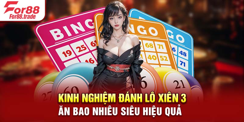 Kinh nghiệm đánh lô xiên 3 ăn bao nhiêu siêu hiệu quả