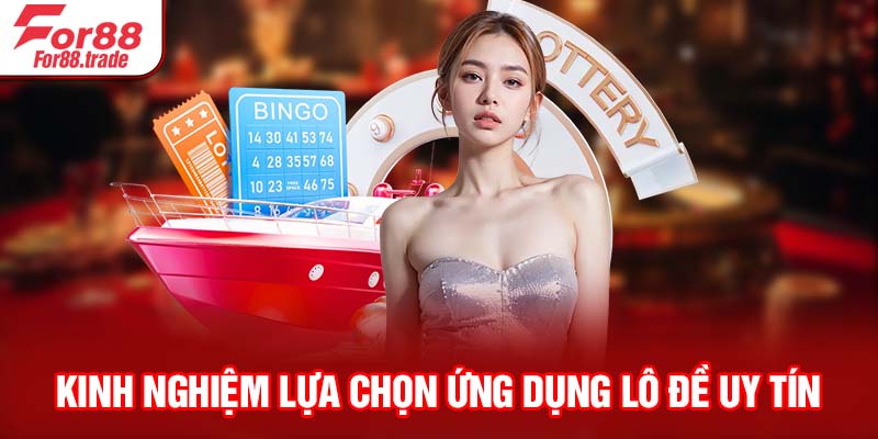 Kinh nghiệm lựa chọn ứng dụng lô đề uy tín