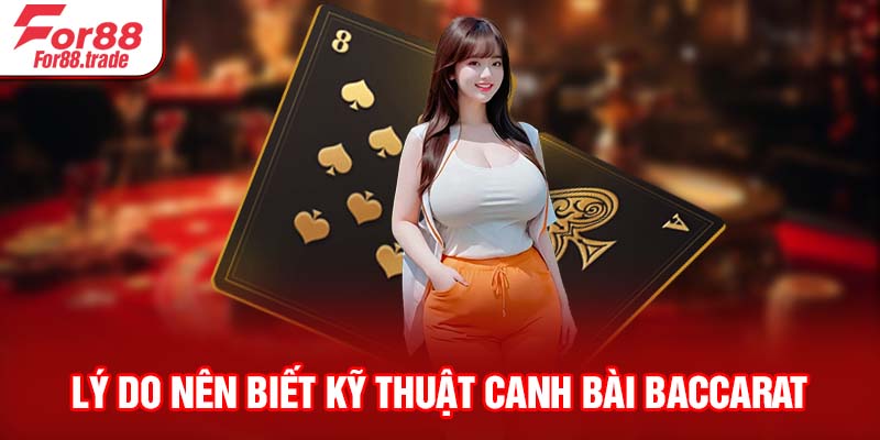 Lý do nên biết kỹ thuật canh bài Baccarat