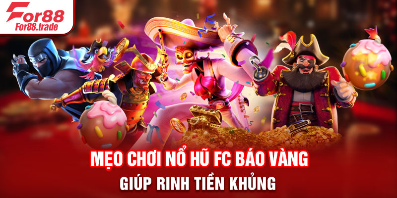 Mẹo chơi nổ hũ FC báo vàng giúp rinh tiền khủng