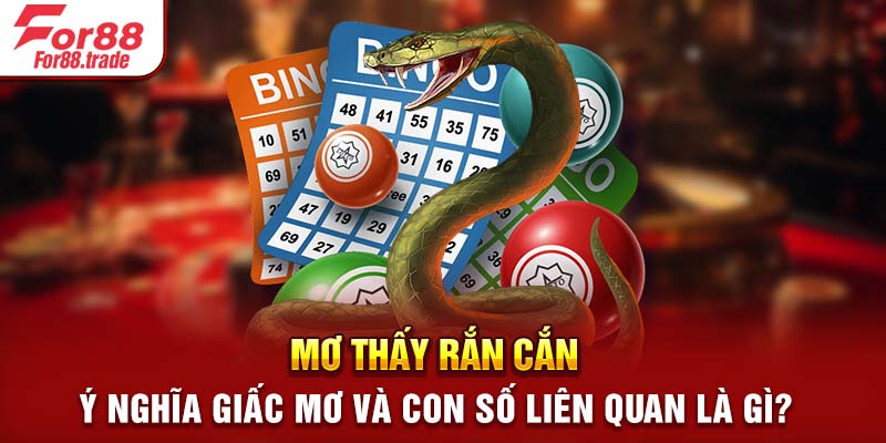 Mơ Thấy Rắn Cắn - Ý Nghĩa Giấc Mơ Và Con Số Liên Quan