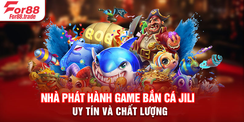 Nhà phát hành game bắn cá JILI uy tín và chất lượng