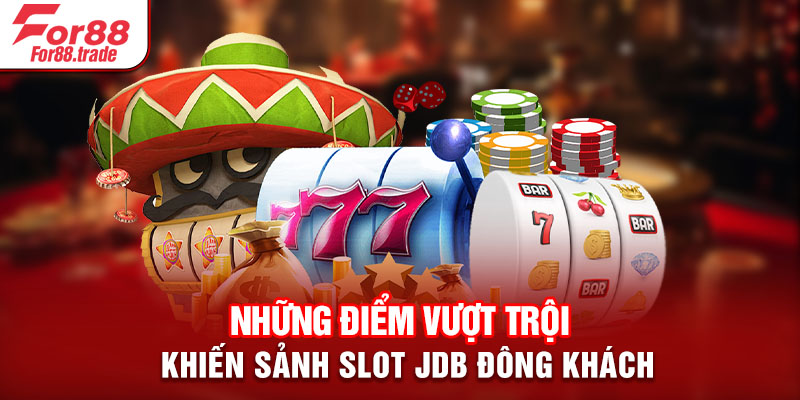 Những điểm vượt trội khiến sảnh slot JDB đông khách