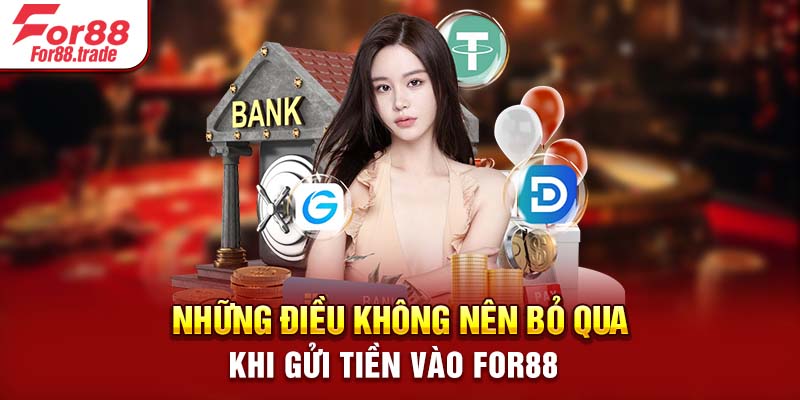 Những điều không nên bỏ qua khi gửi tiền vào For88