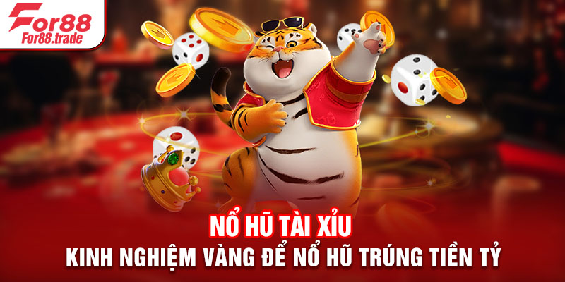 Nổ hũ Tài Xỉu - Kinh Nghiệm Vàng Để Nổ Hũ Trúng Tiền Tỷ