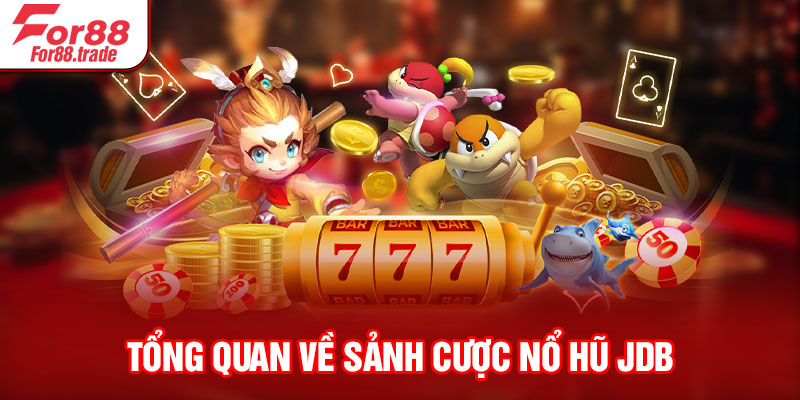 Tổng quan về sảnh cược nổ hũ JDB