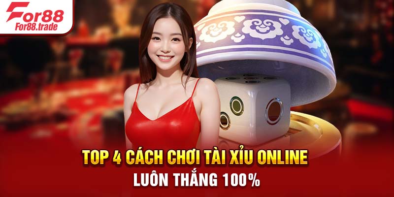 Top 4 cách chơi tài xỉu online luôn thắng 100%