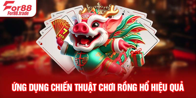 Ứng dụng chiến thuật chơi Rồng Hổ hiệu quả